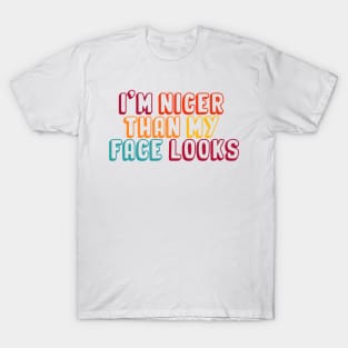 I'm Nicer Than My Face Looks funny and humor saying T-Shirt